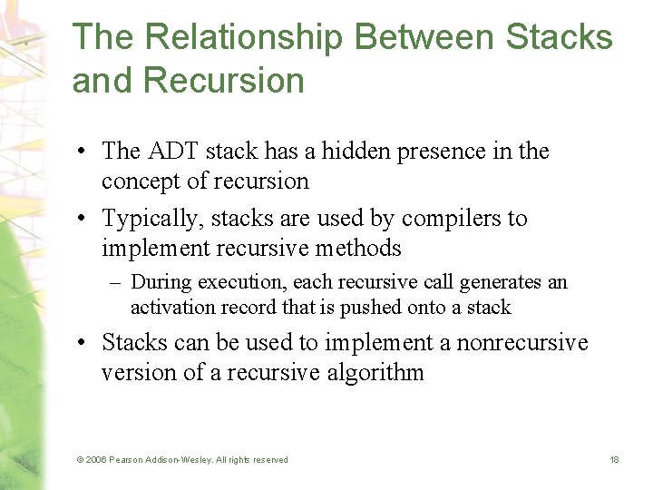 The Relationship Between Stacks and Recursion • The ADT stack has a hidden presence