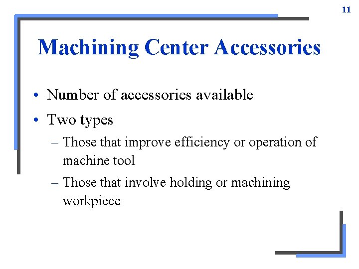 11 Machining Center Accessories • Number of accessories available • Two types – Those 11 Machining Center Accessories • Number of accessories available • Two types – Those