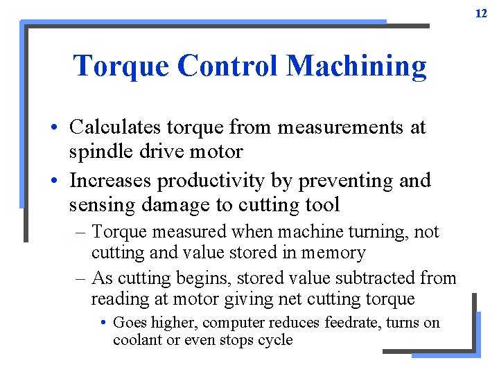 12 Torque Control Machining • Calculates torque from measurements at spindle drive motor • 12 Torque Control Machining • Calculates torque from measurements at spindle drive motor •