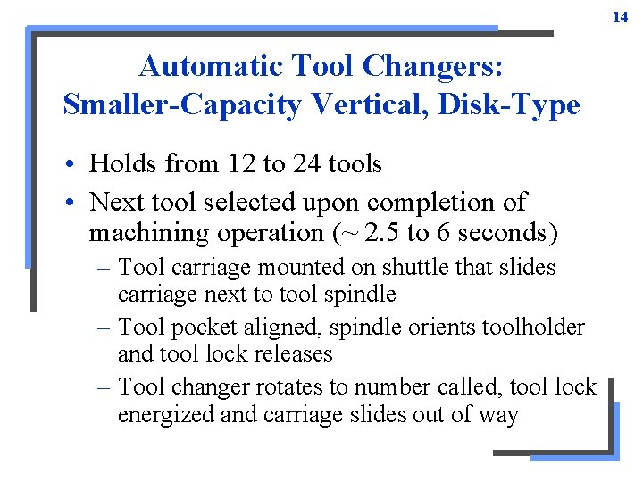 14 Automatic Tool Changers: Smaller-Capacity Vertical, Disk-Type • Holds from 12 to 24 tools 14 Automatic Tool Changers: Smaller-Capacity Vertical, Disk-Type • Holds from 12 to 24 tools