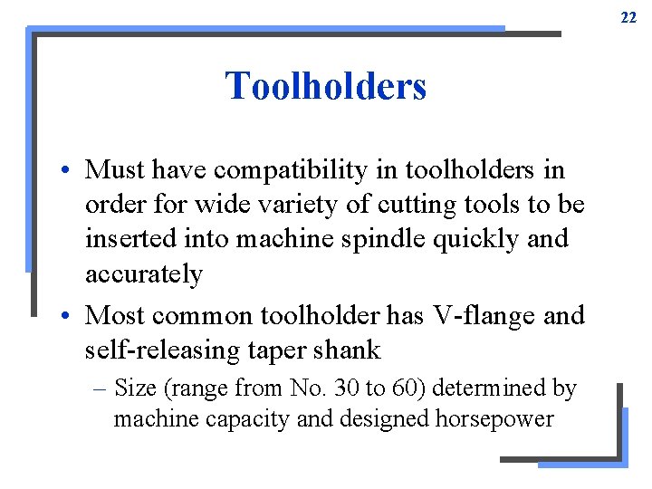 22 Toolholders • Must have compatibility in toolholders in order for wide variety of 22 Toolholders • Must have compatibility in toolholders in order for wide variety of