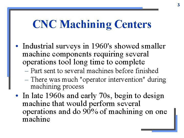 3 CNC Machining Centers • Industrial surveys in 1960's showed smaller machine components requiring 3 CNC Machining Centers • Industrial surveys in 1960's showed smaller machine components requiring