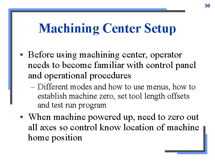 30 Machining Center Setup • Before using machining center, operator needs to become familiar 30 Machining Center Setup • Before using machining center, operator needs to become familiar