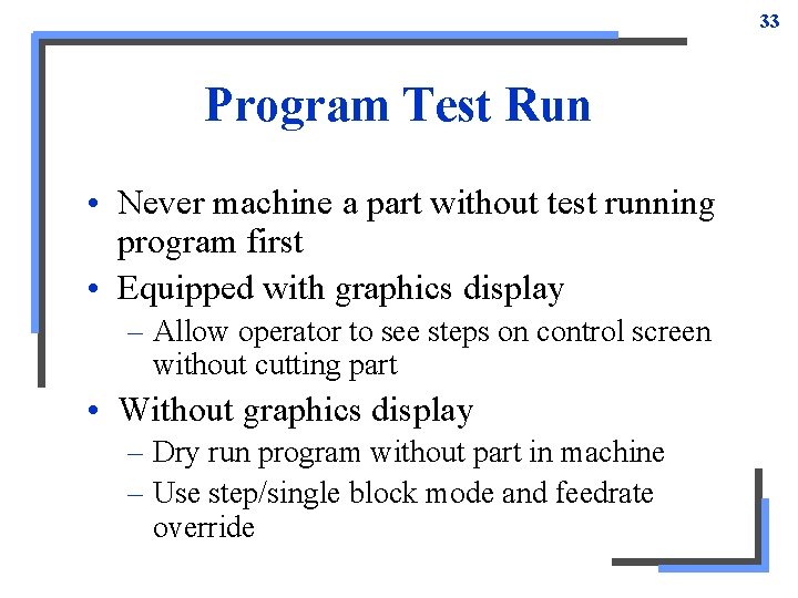 33 Program Test Run • Never machine a part without test running program first 33 Program Test Run • Never machine a part without test running program first