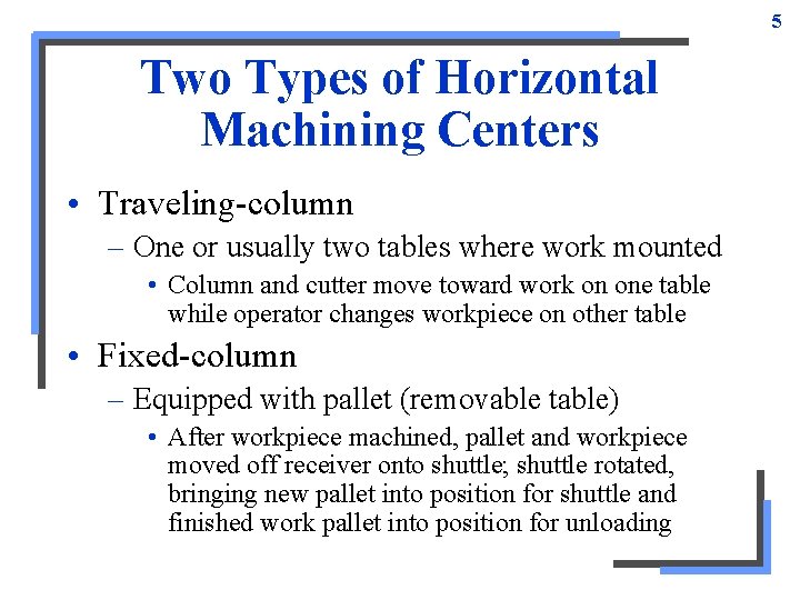 5 Two Types of Horizontal Machining Centers • Traveling-column – One or usually two 5 Two Types of Horizontal Machining Centers • Traveling-column – One or usually two