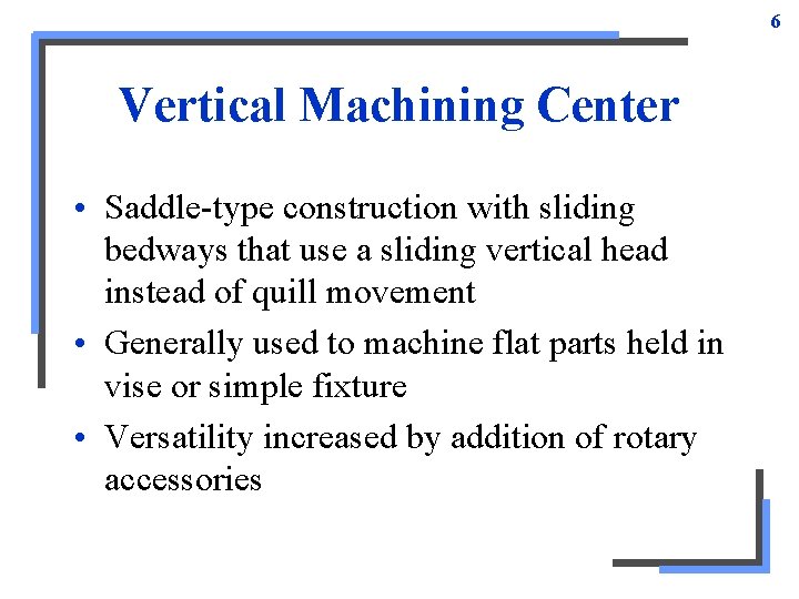 6 Vertical Machining Center • Saddle-type construction with sliding bedways that use a sliding 6 Vertical Machining Center • Saddle-type construction with sliding bedways that use a sliding