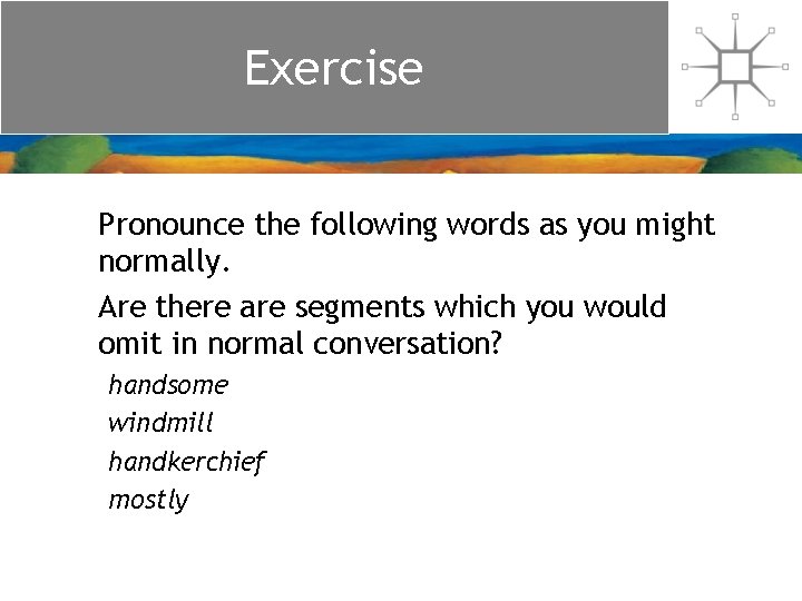 Exercise Pronounce the following words as you might normally. Are there are segments which Exercise Pronounce the following words as you might normally. Are there are segments which