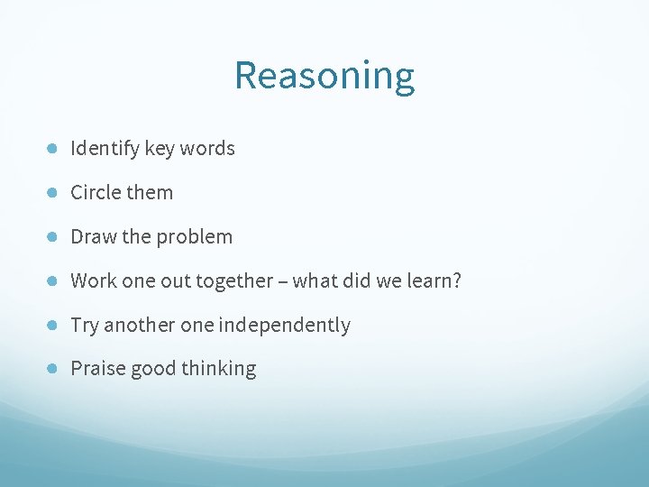 Reasoning ● Identify key words ● Circle them ● Draw the problem ● Work
