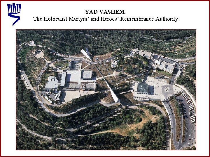 YAD VASHEM The Holocaust Martyrs’ and Heroes’ Remembrance Authority 