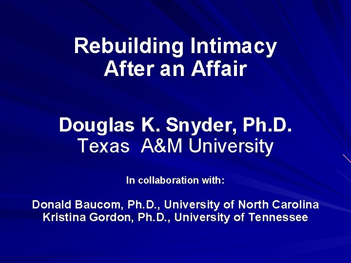 Rebuilding Intimacy After an Affair Douglas K. Snyder, Ph. D. Texas A&M University In