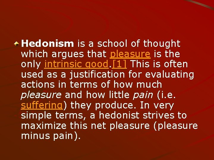 Hedonism is a school of thought which argues that pleasure is the only intrinsic