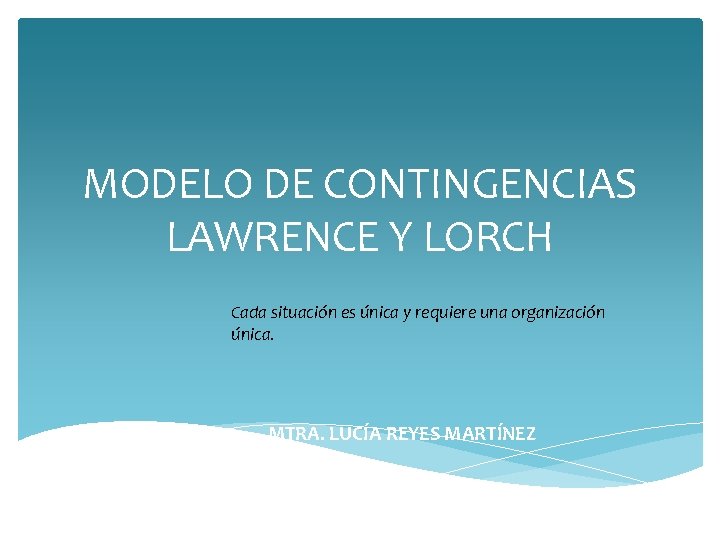 MODELO DE CONTINGENCIAS LAWRENCE Y LORCH Cada situación es única y requiere una organización