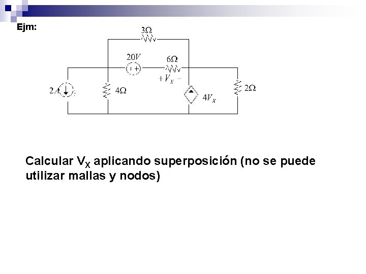 Ejm: Calcular VX aplicando superposición (no se puede utilizar mallas y nodos) 