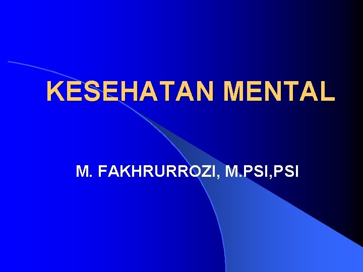 KESEHATAN MENTAL M. FAKHRURROZI, M. PSI, PSI 