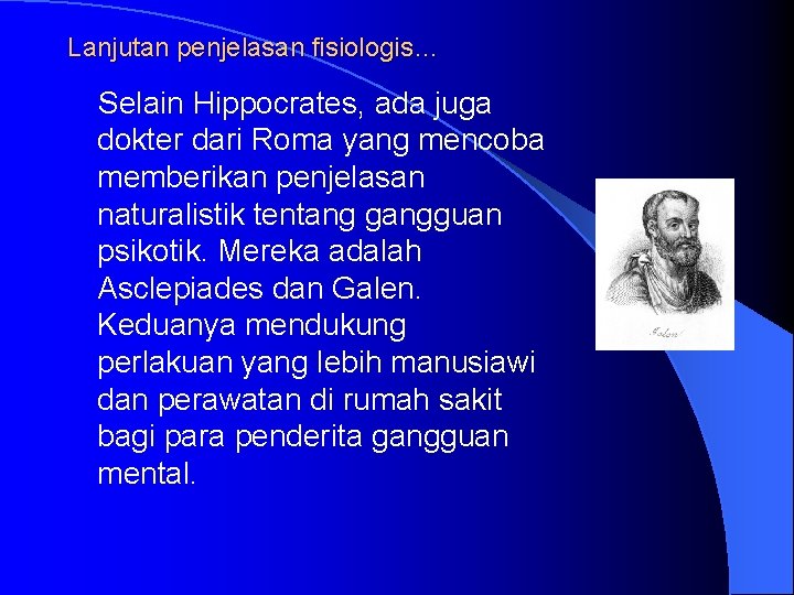 Lanjutan penjelasan fisiologis… Selain Hippocrates, ada juga dokter dari Roma yang mencoba memberikan penjelasan