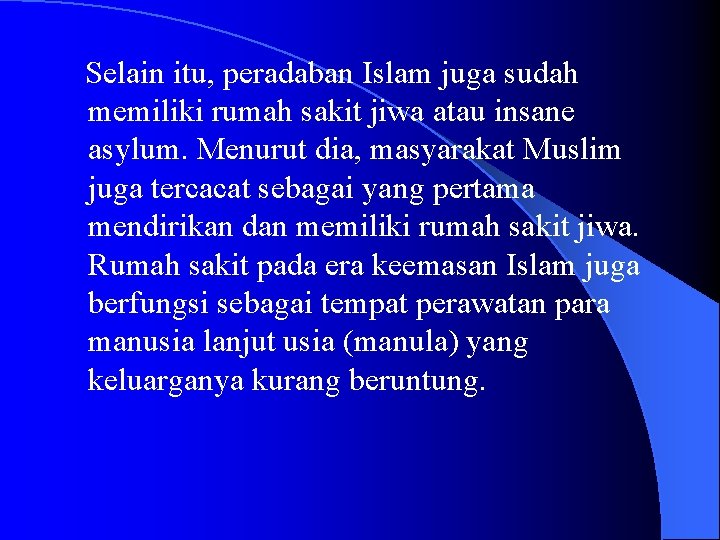 Selain itu, peradaban Islam juga sudah memiliki rumah sakit jiwa atau insane asylum. Menurut