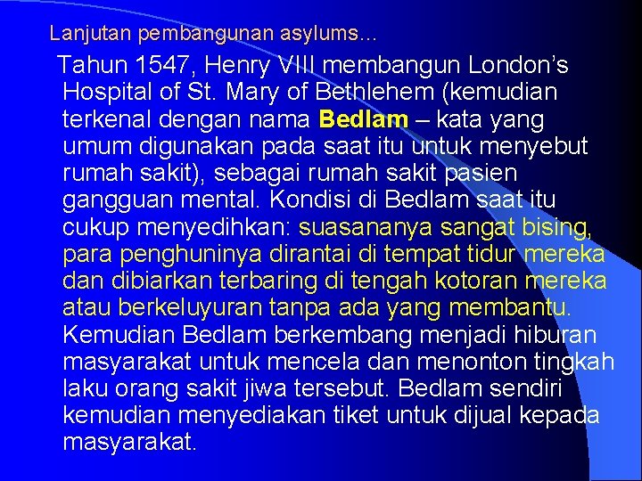 Lanjutan pembangunan asylums… Tahun 1547, Henry VIII membangun London’s Hospital of St. Mary of