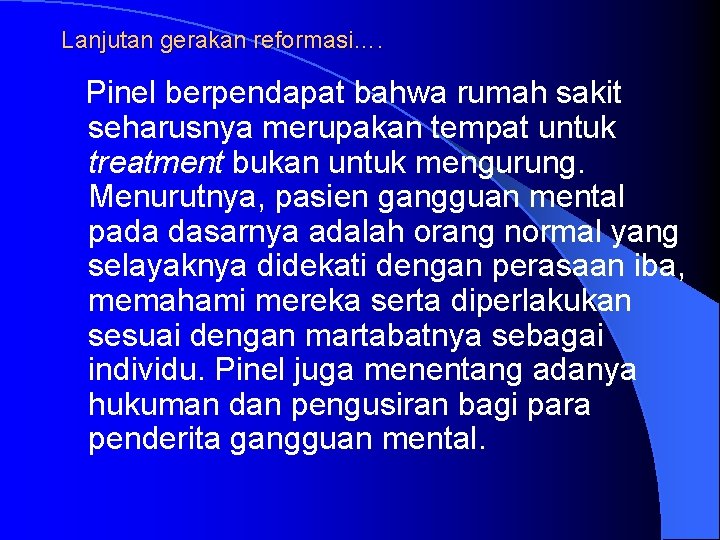 Lanjutan gerakan reformasi…. Pinel berpendapat bahwa rumah sakit seharusnya merupakan tempat untuk treatment bukan