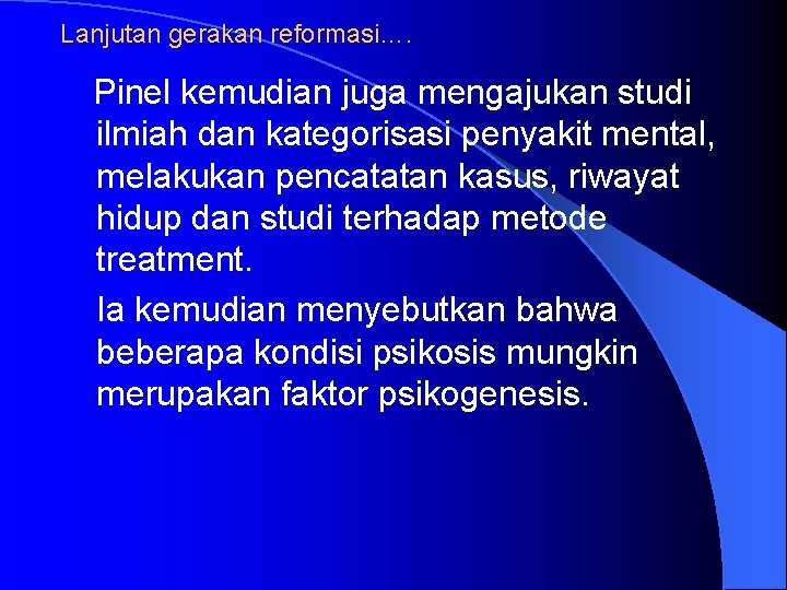 Lanjutan gerakan reformasi…. Pinel kemudian juga mengajukan studi ilmiah dan kategorisasi penyakit mental, melakukan