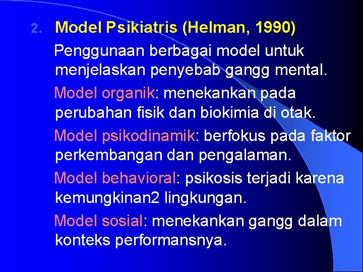 2. Model Psikiatris (Helman, 1990) Penggunaan berbagai model untuk menjelaskan penyebab gangg mental. Model