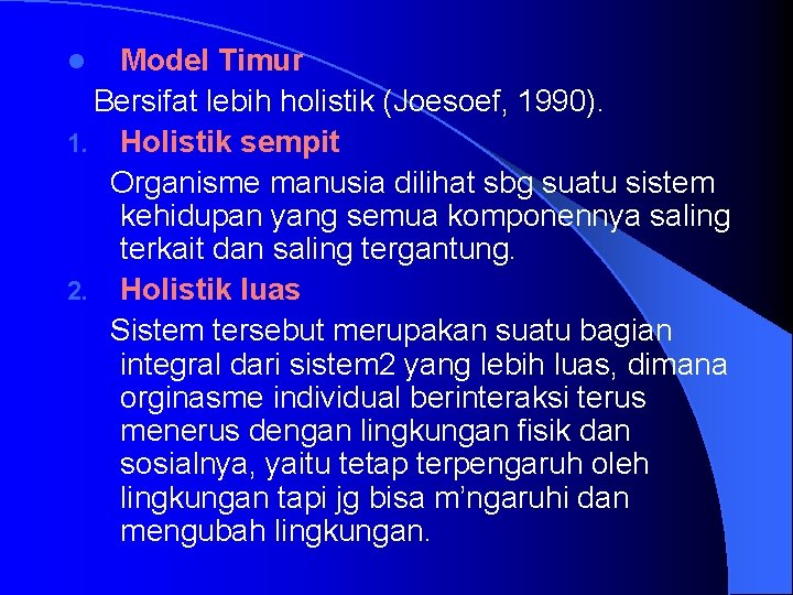 Model Timur Bersifat lebih holistik (Joesoef, 1990). 1. Holistik sempit Organisme manusia dilihat sbg