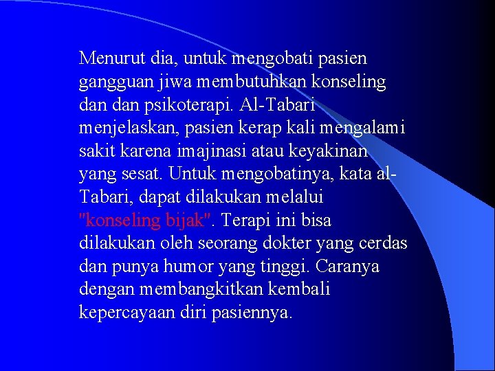 Menurut dia, untuk mengobati pasien gangguan jiwa membutuhkan konseling dan psikoterapi. Al-Tabari menjelaskan, pasien