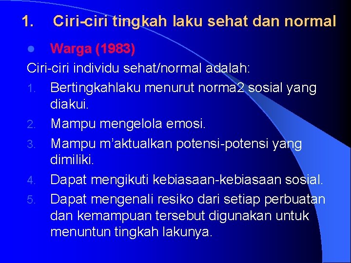 1. Ciri-ciri tingkah laku sehat dan normal Warga (1983) Ciri-ciri individu sehat/normal adalah: 1.