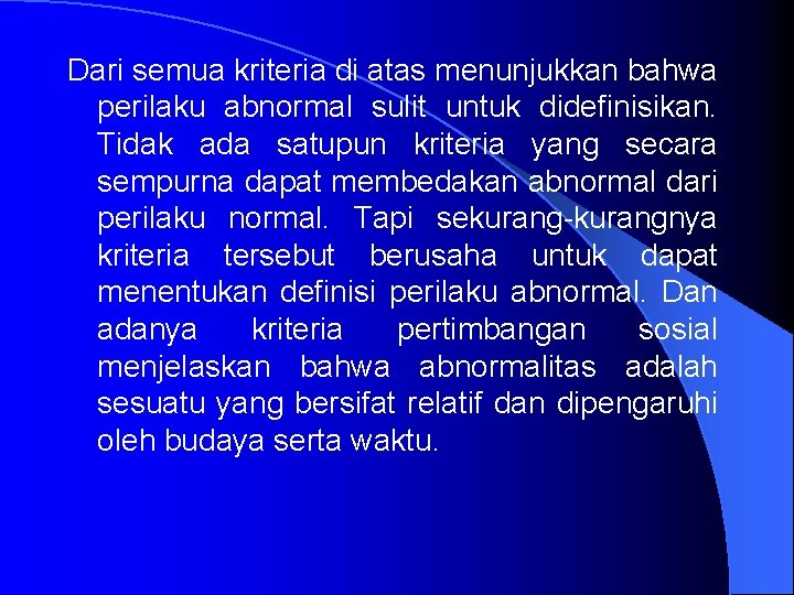 Dari semua kriteria di atas menunjukkan bahwa perilaku abnormal sulit untuk didefinisikan. Tidak ada