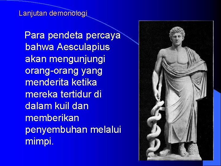 Lanjutan demonologi Para pendeta percaya bahwa Aesculapius akan mengunjungi orang-orang yang menderita ketika mereka