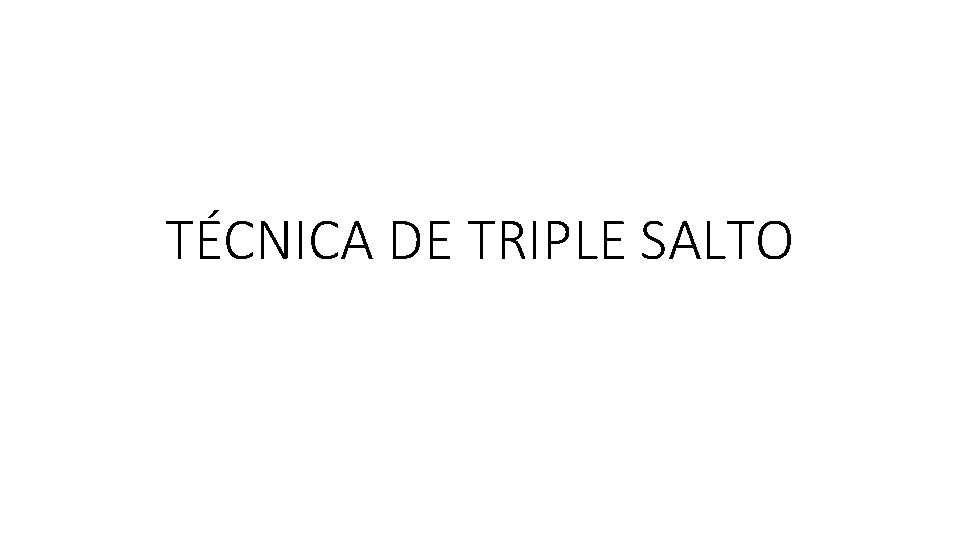 TÉCNICA DE TRIPLE SALTO TÉCNICA DE TRIPLE SALTO