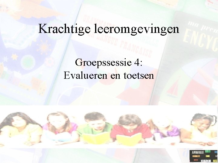 Krachtige leeromgevingen Groepssessie 4: Evalueren en toetsen 