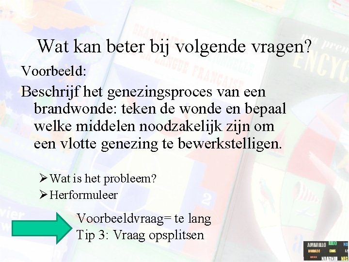 Wat kan beter bij volgende vragen? Voorbeeld: Beschrijf het genezingsproces van een brandwonde: teken