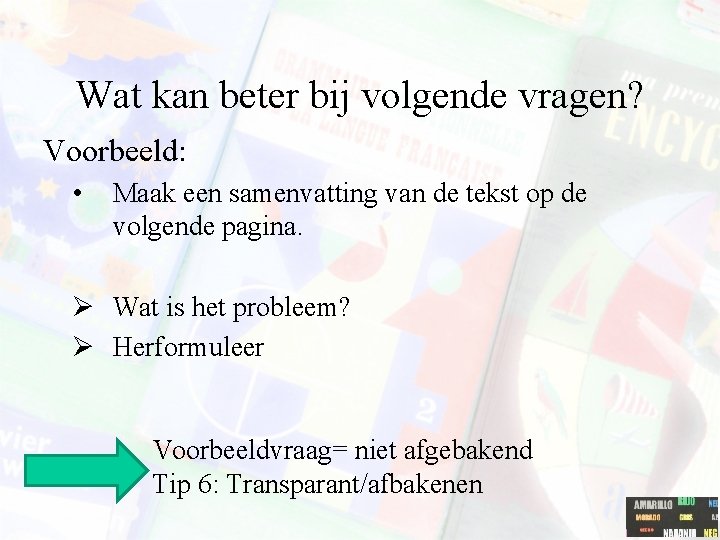 Wat kan beter bij volgende vragen? Voorbeeld: • Maak een samenvatting van de tekst