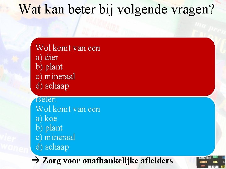 Wat kan beter bij volgende vragen? Wol komt van een a) dier b) plant