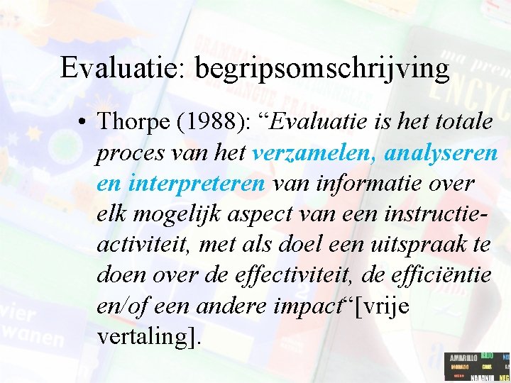 Evaluatie: begripsomschrijving • Thorpe (1988): “Evaluatie is het totale proces van het verzamelen, analyseren