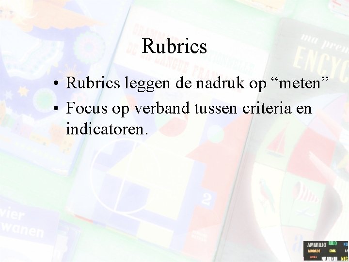 Rubrics • Rubrics leggen de nadruk op “meten” • Focus op verband tussen criteria
