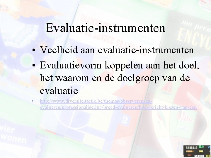 Evaluatie-instrumenten • Veelheid aan evaluatie-instrumenten • Evaluatievorm koppelen aan het doel, het waarom en