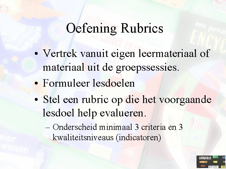 Oefening Rubrics • Vertrek vanuit eigen leermateriaal of materiaal uit de groepssessies. • Formuleer