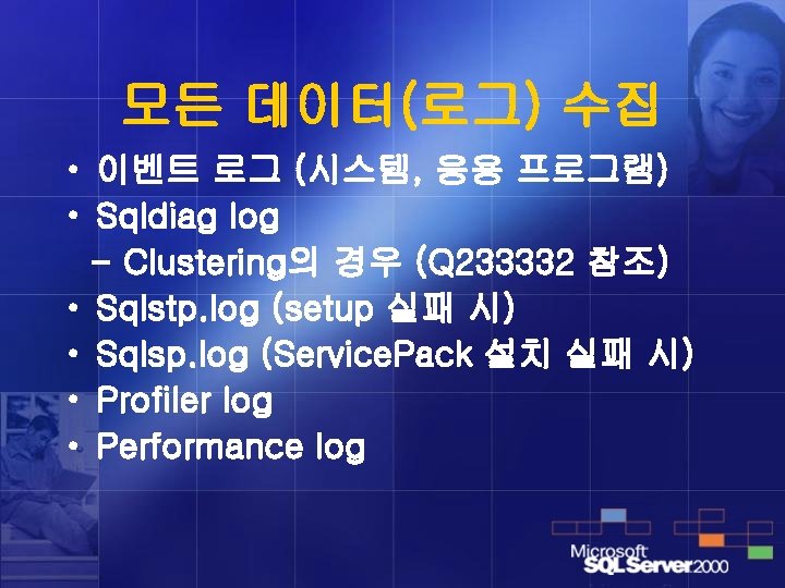 모든 데이터(로그) 수집 • 이벤트 로그 (시스템, 응용 프로그램) • Sqldiag log - Clustering의