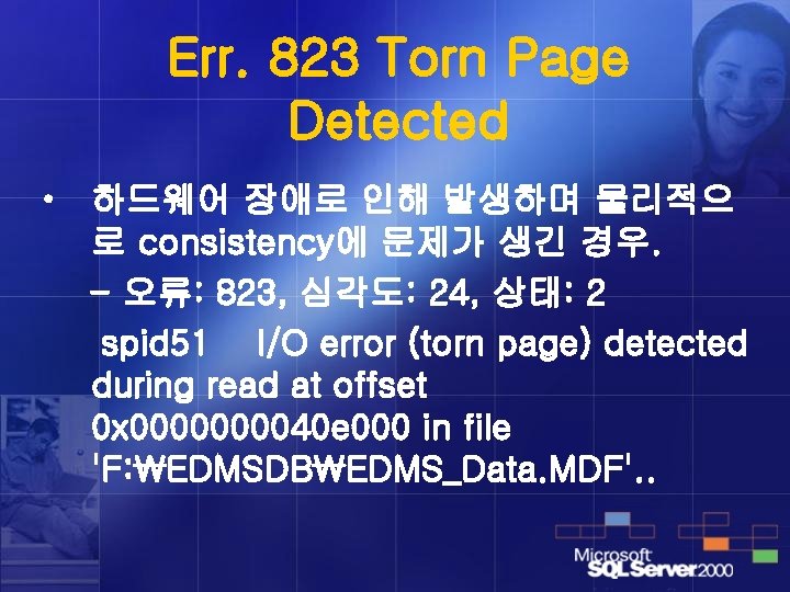 Err. 823 Torn Page Detected • 하드웨어 장애로 인해 발생하며 물리적으 로 consistency에 문제가