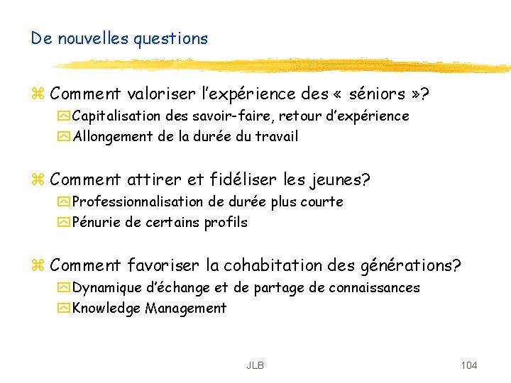 De nouvelles questions z Comment valoriser l’expérience des « séniors » ? y Capitalisation De nouvelles questions z Comment valoriser l’expérience des « séniors » ? y Capitalisation