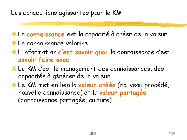 Les conceptions agissantes pour le KM z La connaissance est la capacité à créer Les conceptions agissantes pour le KM z La connaissance est la capacité à créer