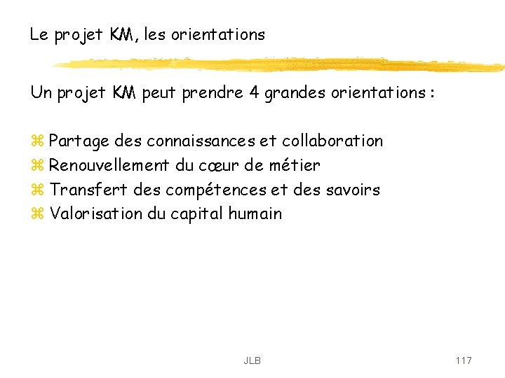 Le projet KM, les orientations Un projet KM peut prendre 4 grandes orientations : Le projet KM, les orientations Un projet KM peut prendre 4 grandes orientations :