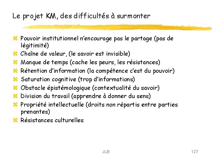Le projet KM, des difficultés à surmonter z Pouvoir institutionnel n’encourage pas le partage Le projet KM, des difficultés à surmonter z Pouvoir institutionnel n’encourage pas le partage