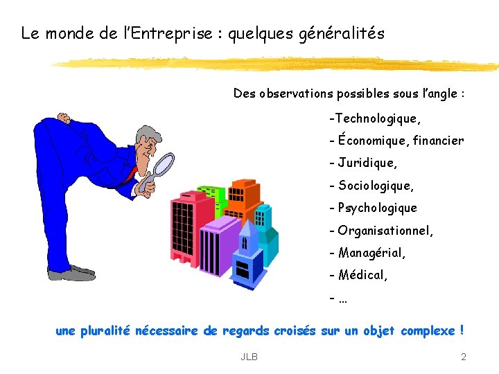 Le monde de l’Entreprise : quelques généralités Des observations possibles sous l’angle : -Technologique, Le monde de l’Entreprise : quelques généralités Des observations possibles sous l’angle : -Technologique,