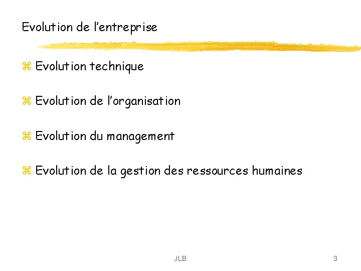 Evolution de l’entreprise z Evolution technique z Evolution de l’organisation z Evolution du management Evolution de l’entreprise z Evolution technique z Evolution de l’organisation z Evolution du management