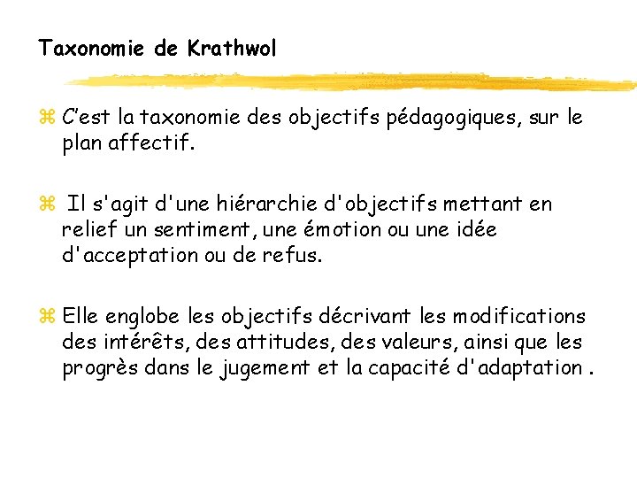 Taxonomie de Krathwol z C’est la taxonomie des objectifs pédagogiques, sur le plan affectif. Taxonomie de Krathwol z C’est la taxonomie des objectifs pédagogiques, sur le plan affectif.
