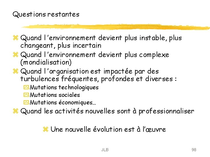 Questions restantes z Quand l ’environnement devient plus instable, plus changeant, plus incertain z Questions restantes z Quand l ’environnement devient plus instable, plus changeant, plus incertain z