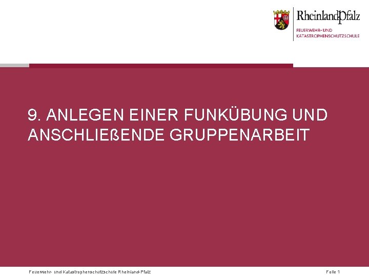 9. ANLEGEN EINER FUNKÜBUNG UND ANSCHLIEßENDE GRUPPENARBEIT Feuerwehr- und Katastrophenschutzschule Rheinland-Pfalz Folie 1 