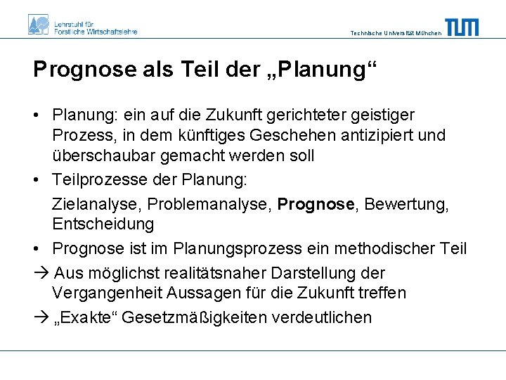Technische Universität München Prognose als Teil der „Planung“ • Planung: ein auf die Zukunft